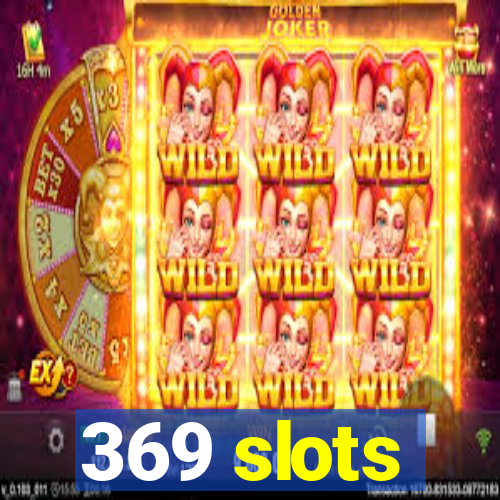 369 slots